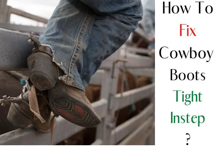 Cowboy Boots Tight Instep – 11 Ways To Fix It