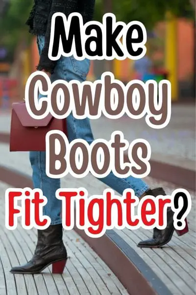 How to Make Cowboy Boots Fit Tighter? At the Ankle, Instep, Heel, etc.
