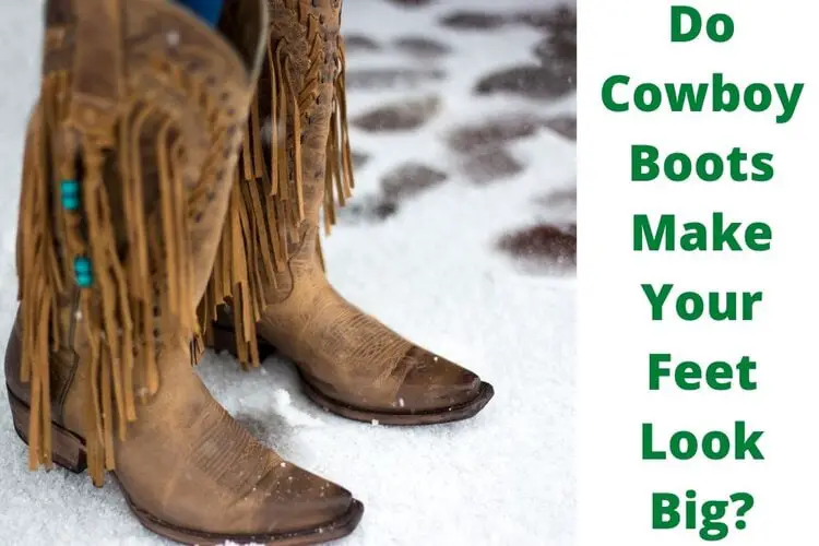 Do Cowboy Boots Make Your Feet Look Big?