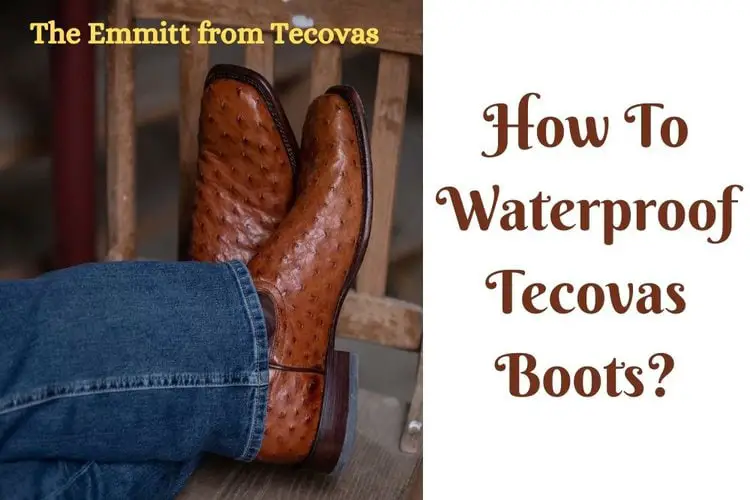 How To Waterproof Tecovas Boots? For 3 Materials