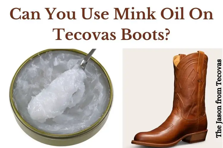 Use Mink Oil On Tecovas Boots