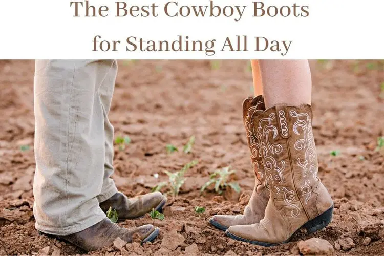 Best cowboy boots for standing all day