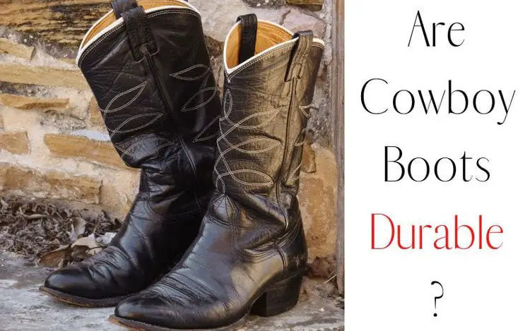 Are Cowboy Boots Durable?