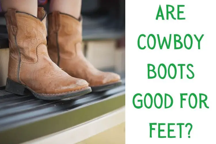 Are Cowboy Boots Good For Feet