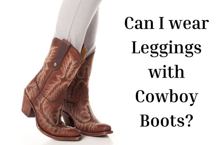 Can I wear Leggings with Cowboy Boots?