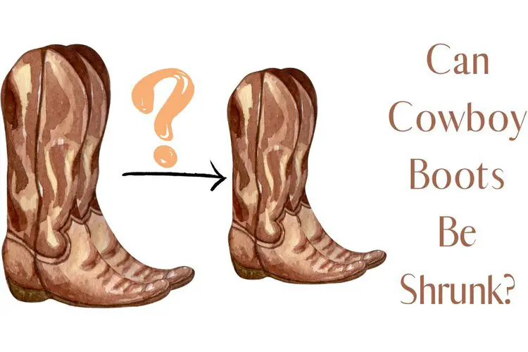 Can Cowboy Boots Be Shrunk?