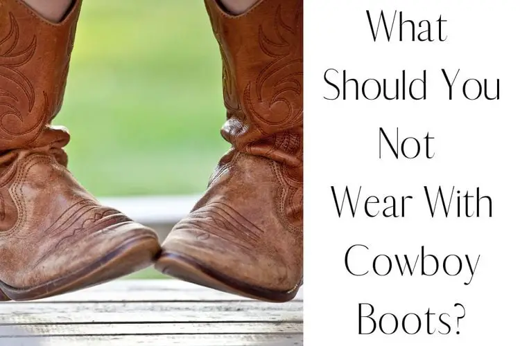 What Should You Not Wear With Cowboy Boots?