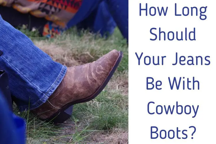 How Long Should Your Jeans Be With Cowboy Boots?