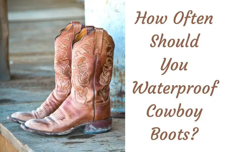 How Often Should You Waterproof Cowboy Boots?