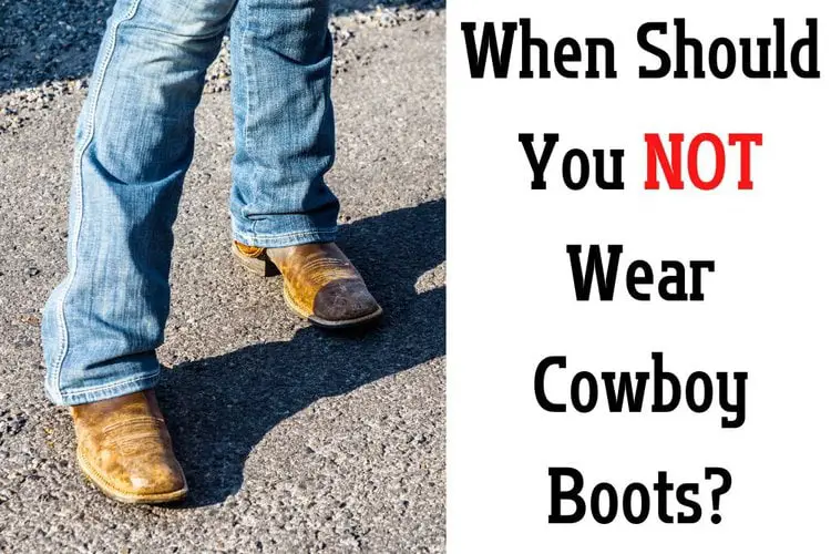 When Should You Not Wear Cowboy Boots?