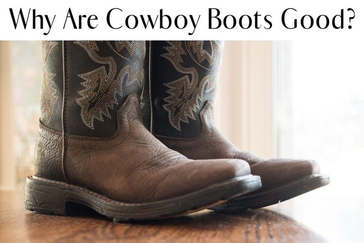 Why Are Cowboy Boots Good? 4 Primary Reasons