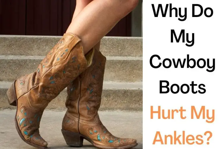 Why Do My Cowboy Boots Hurt My Ankles? 6 Possible Causes