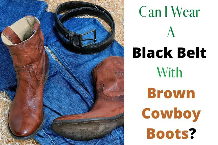 Can I Wear A Black Belt With Brown Cowboy Boots?