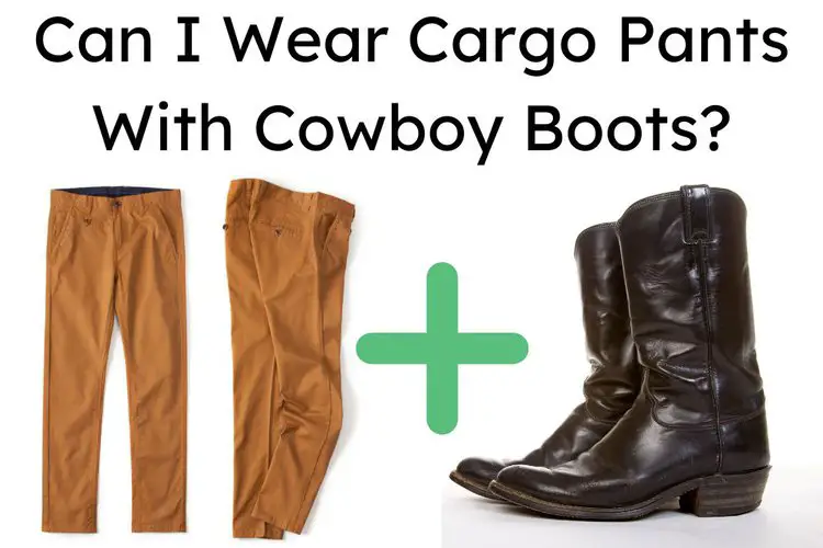 Can I Wear Cargo Pants With Cowboy Boots