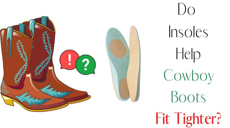 Do Insoles Help Cowboy Boots Fit Tighter?