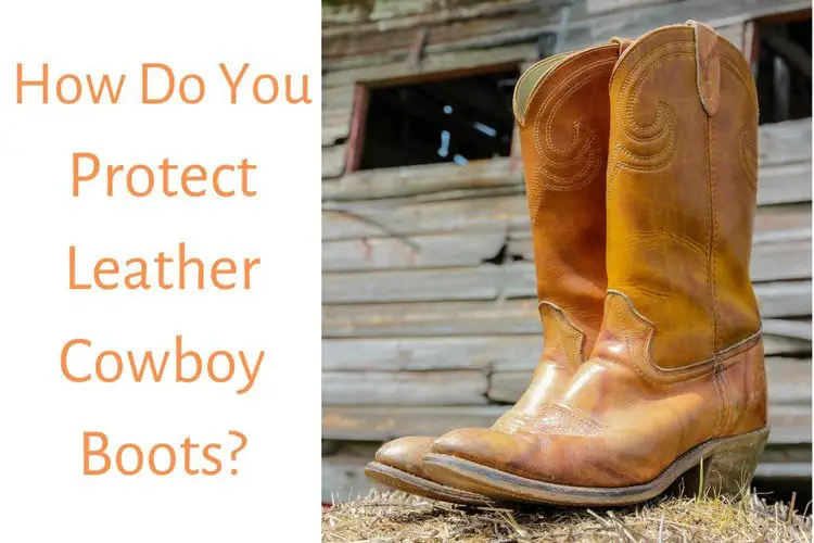 How Do You Protect Leather Cowboy Boots?