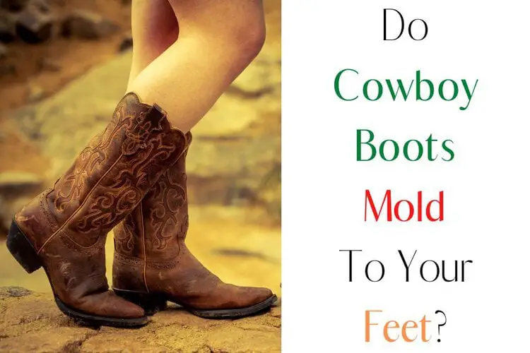 Do Cowboy Boots Mold To Your Feet?