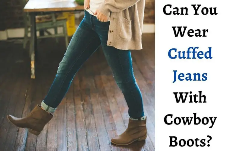 Can You Wear Cuffed Jeans With Cowboy Boots?