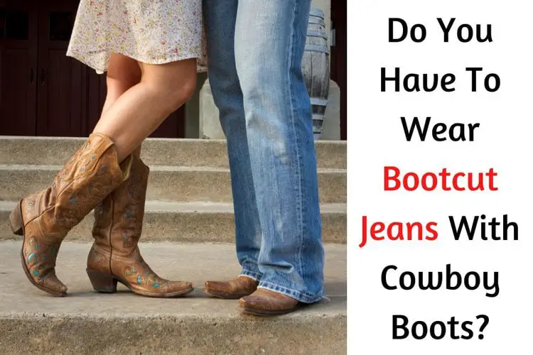 Do You Have To Wear Bootcut Jeans With Cowboy Boots?