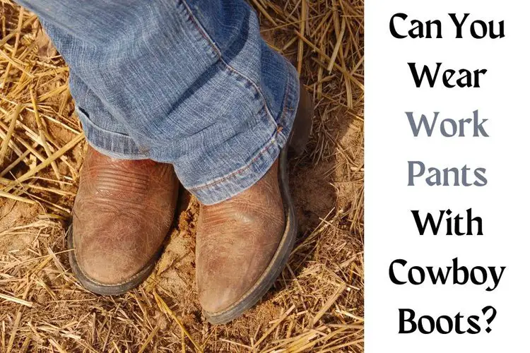 Can You Wear Work Pants With Cowboy Boots?