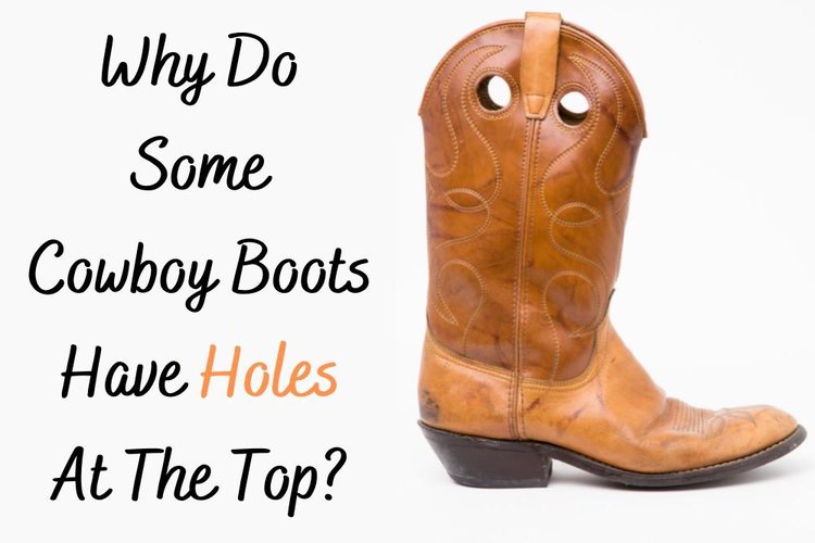 Why Do Some Cowboy Boots Have Holes At The Top?