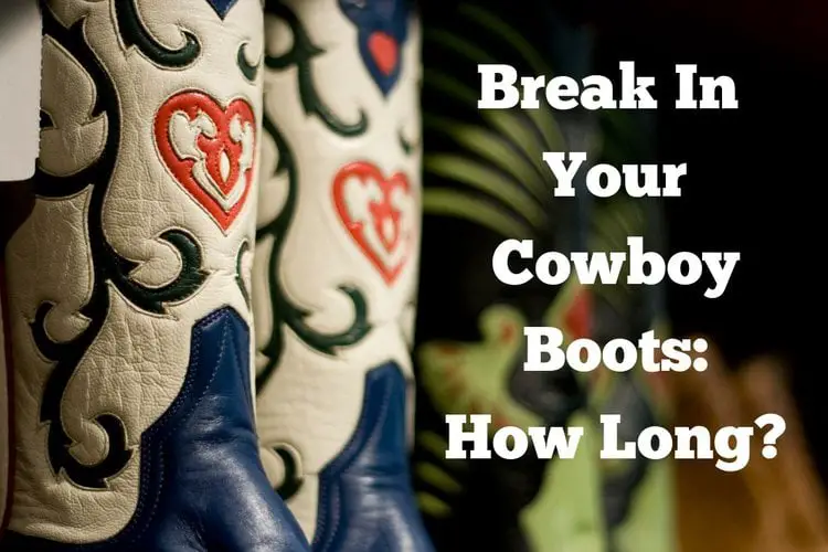 How Long To Break In Cowboy Boots?