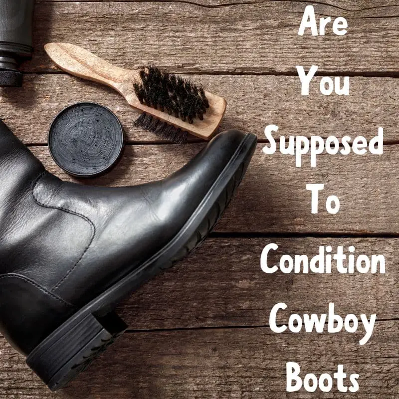 Why Must You Condition Cowboy Boots?