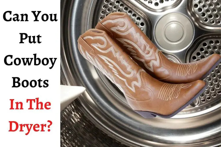 Can You Put Cowboy Boots in the Dryer?