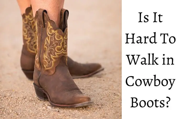 Is It Hard To Walk in Cowboy Boots