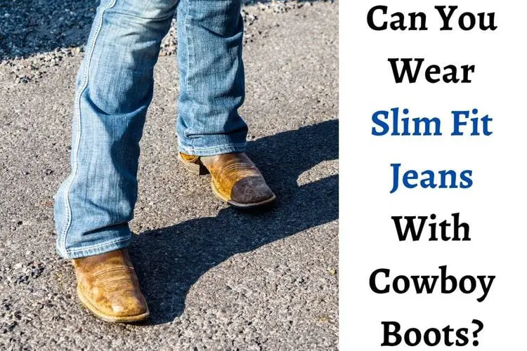 Wear Slim Fit Jeans With Cowboy Boots