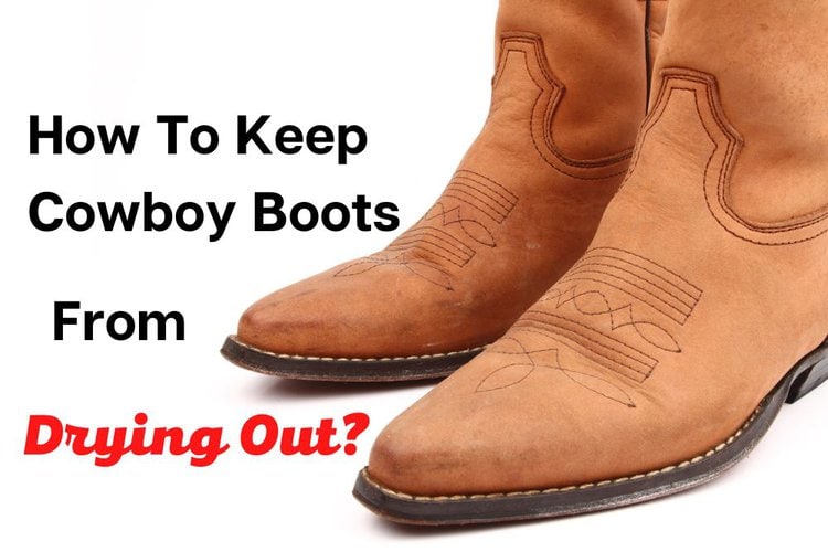 How To Keep Cowboy Boots From Drying Out? Methods To Fix It