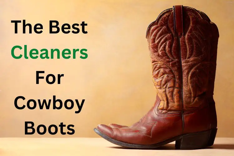 What Are The Best Cleaners For Cowboy Boots? For Regular and Deep Clean