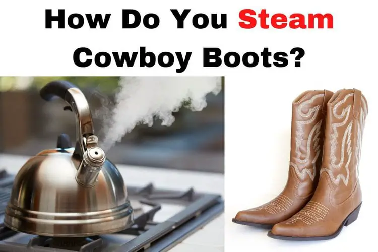 How do you steam cowboy boots