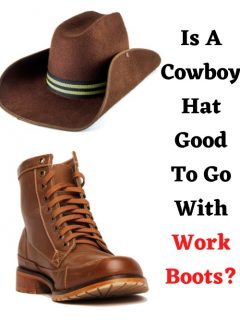Is A Cowboy Hat Good To Go With Work Boots