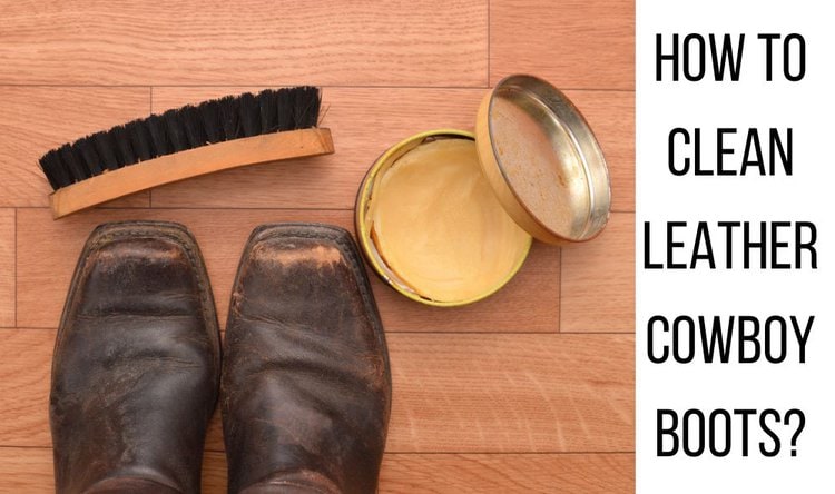 A Complete Guide to Cleaning Leather Cowboy Boots