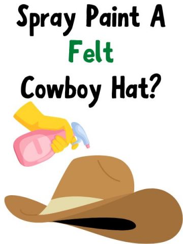 Is It Possible To Spray Paint A Felt Cowboy Hat? How?