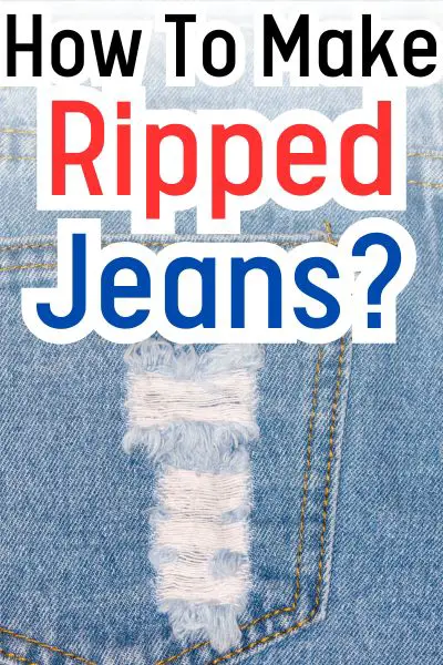 How To Make Ripped Jeans? 3 Effective, Simple and Safe Methods